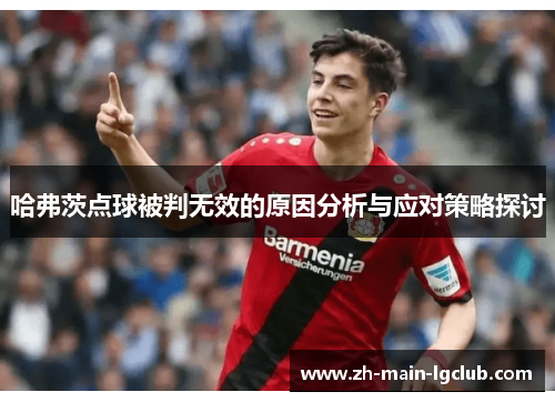 哈弗茨点球被判无效的原因分析与应对策略探讨