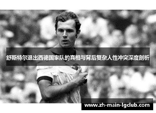 舒斯特尔退出西德国家队的真相与背后复杂人性冲突深度剖析 舒斯特尔退出西德国家队的真相与背后复杂人性冲突深度剖析