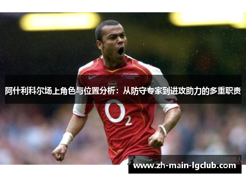 阿什利科尔场上角色与位置分析:从防守专家到进攻助力的多重职责 阿什利科尔场上角色与位置分析:从防守专家到进攻助力的多重职责