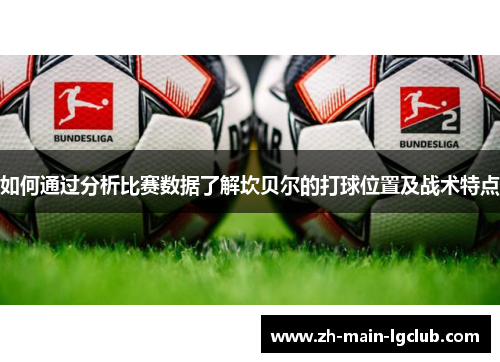 如何通过分析比赛数据了解坎贝尔的打球位置及战术特点 如何通过分析比赛数据了解坎贝尔的打球位置及战术特点