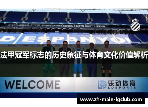 法甲冠军标志的历史象征与体育文化价值解析 法甲冠军标志的历史象征与体育文化价值解析