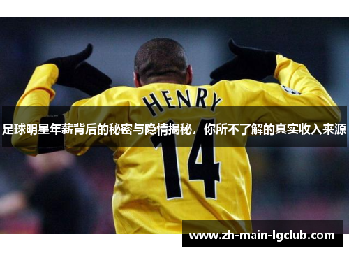 足球明星年薪背后的秘密与隐情揭秘，你所不了解的真实收入来源