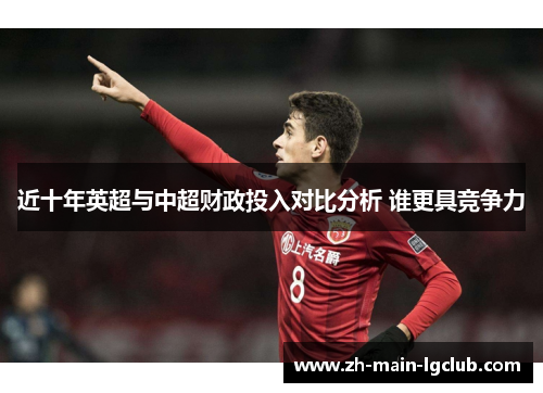 近十年英超与中超财政投入对比分析 谁更具竞争力 近十年英超与中超财政投入对比分析 谁更具竞争力