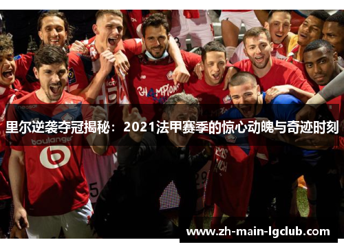 里尔逆袭夺冠揭秘:2021法甲赛季的惊心动魄与奇迹时刻 里尔逆袭夺冠揭秘:2021法甲赛季的惊心动魄与奇迹时刻