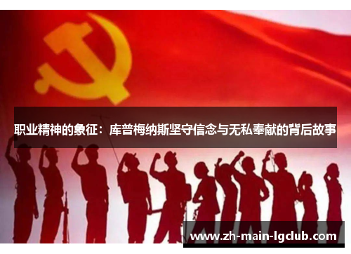 职业精神的象征：库普梅纳斯坚守信念与无私奉献的背后故事