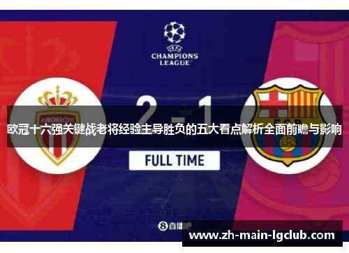 欧冠十六强关键战老将经验主导胜负的五大看点解析全面前瞻与影响
