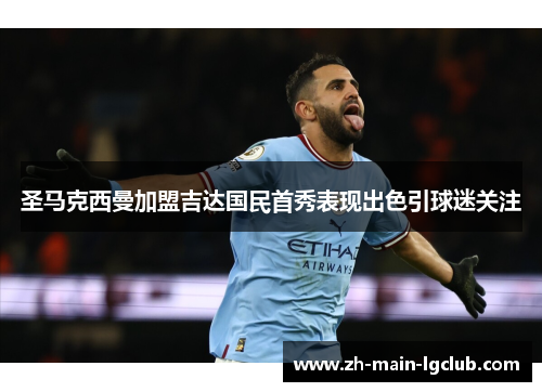 圣马克西曼加盟吉达国民首秀表现出色引球迷关注 圣马克西曼加盟吉达国民首秀表现出色引球迷关注