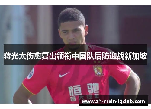 蒋光太伤愈复出领衔中国队后防迎战新加坡