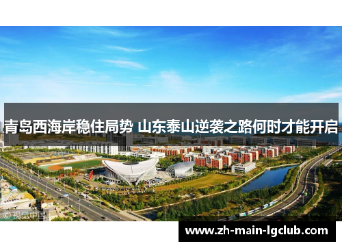 青岛西海岸稳住局势 山东泰山逆袭之路何时才能开启