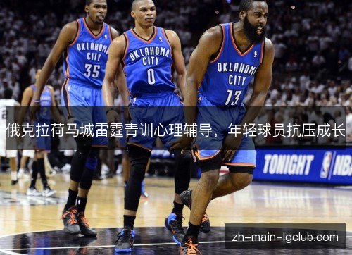 俄克拉荷马城雷霆青训心理辅导，年轻球员抗压成长