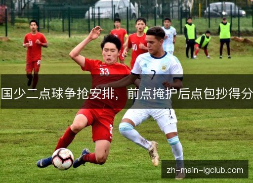 国少二点球争抢安排,前点掩护后点包抄得分 国少二点球争抢安排,前点掩护后点包抄得分